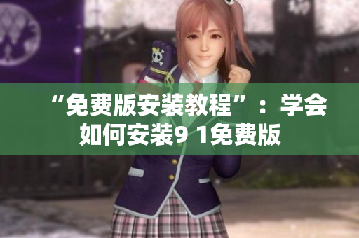 “免费版安装教程”：学会如何安装9 1免费版