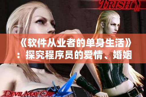 《软件从业者的单身生活》：探究程序员的爱情、婚姻与家庭