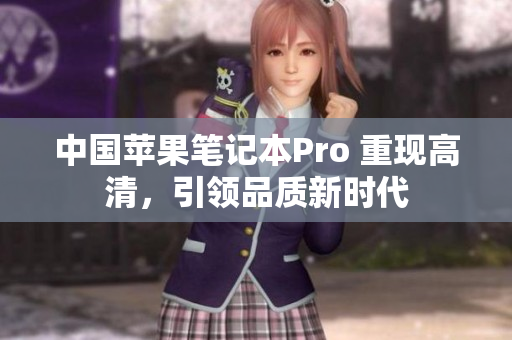 中国苹果笔记本Pro 重现高清，引领品质新时代