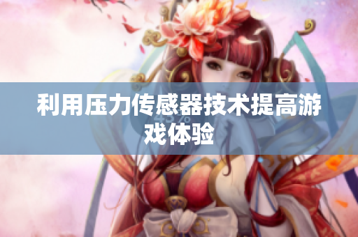 利用压力传感器技术提高游戏体验