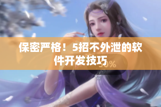 保密严格！5招不外泄的软件开发技巧