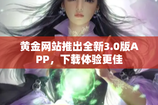 黄金网站推出全新3.0版APP，下载体验更佳