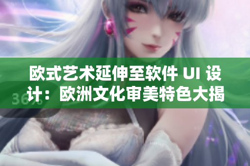 欧式艺术延伸至软件 UI 设计：欧洲文化审美特色大揭露