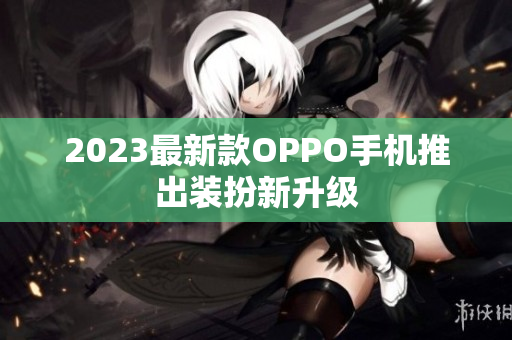 2023最新款OPPO手机推出装扮新升级