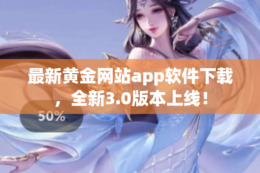 最新黄金网站app软件下载，全新3.0版本上线！