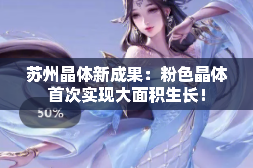 苏州晶体新成果：粉色晶体首次实现大面积生长！