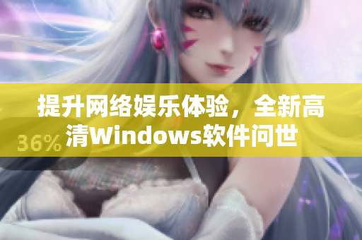 提升网络娱乐体验，全新高清Windows软件问世