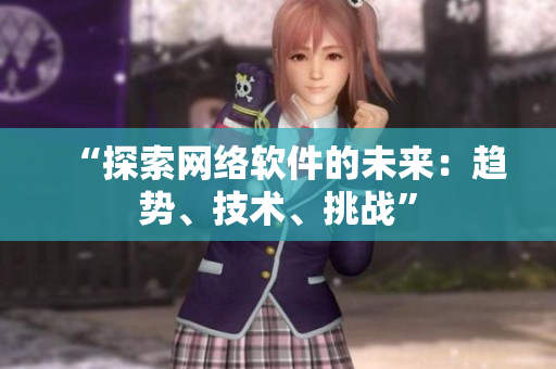 “探索网络软件的未来：趋势、技术、挑战”