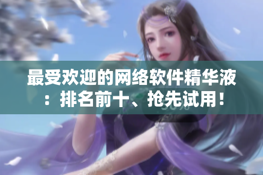 最受欢迎的网络软件精华液：排名前十、抢先试用！