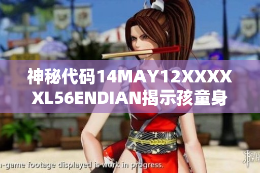 神秘代码14MAY12XXXXXL56ENDIAN揭示孩童身份
