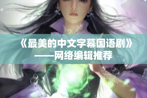 《最美的中文字幕国语剧》——网络编辑推荐