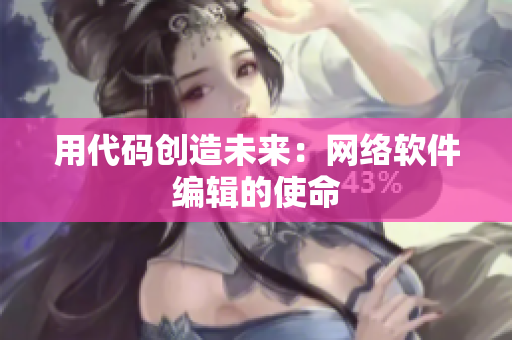 用代码创造未来：网络软件编辑的使命