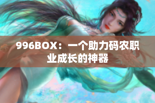 996BOX：一个助力码农职业成长的神器