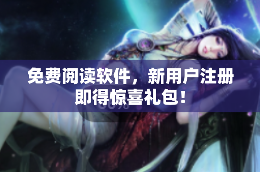 免费阅读软件，新用户注册即得惊喜礼包！