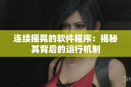 连续摇晃的软件程序：揭秘其背后的运行机制