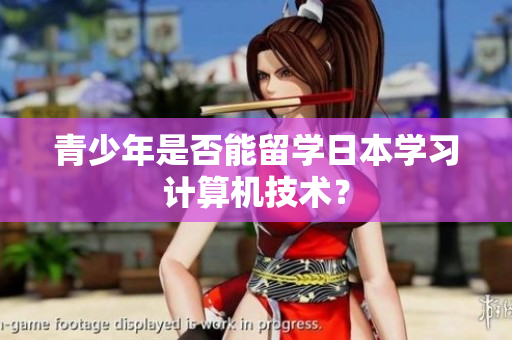 青少年是否能留学日本学习计算机技术？