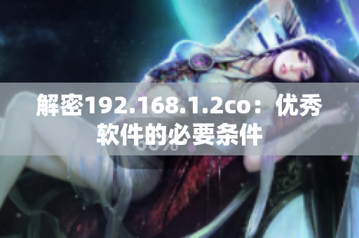 解密192.168.1.2co：优秀软件的必要条件
