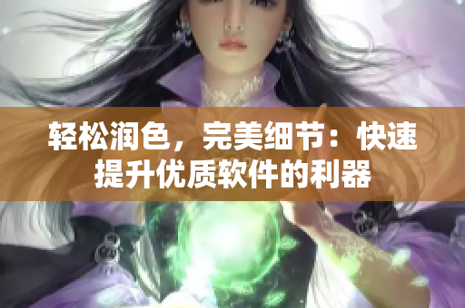 轻松润色，完美细节：快速提升优质软件的利器
