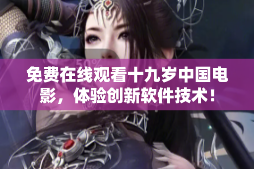 免费在线观看十九岁中国电影，体验创新软件技术！