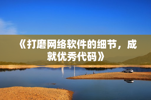 《打磨网络软件的细节，成就优秀代码》