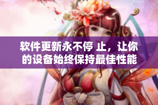 软件更新永不停 止，让你的设备始终保持最佳性能