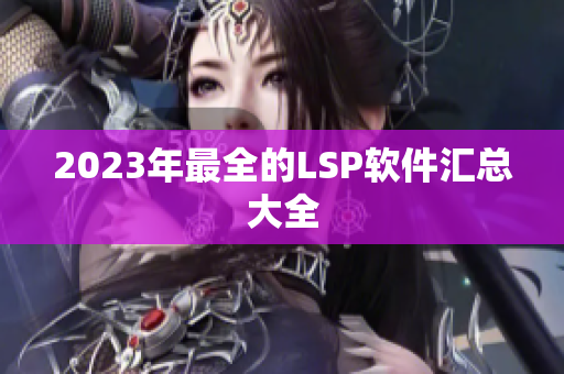 2023年最全的LSP软件汇总大全