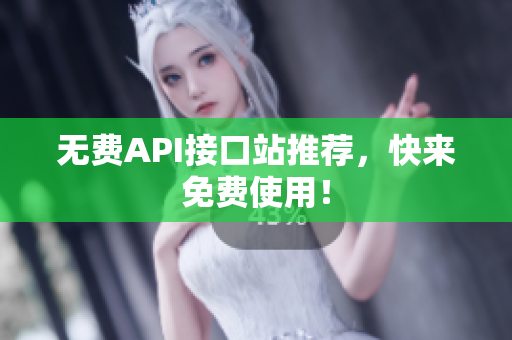 无费API接口站推荐，快来免费使用！