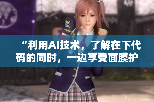 “利用AI技术，了解在下代码的同时，一边享受面膜护理”
