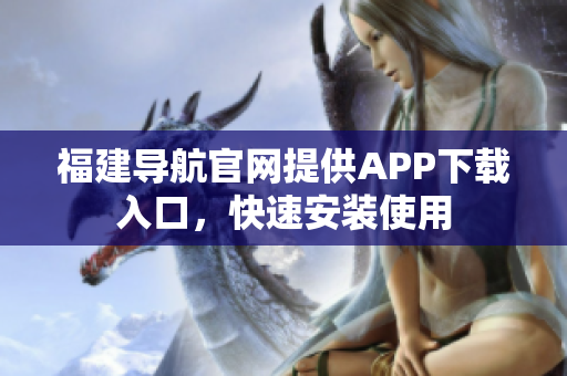 福建导航官网提供APP下载入口，快速安装使用