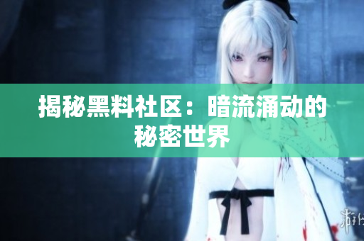 揭秘黑料社区：暗流涌动的秘密世界