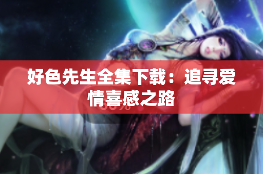 好色先生全集下载：追寻爱情喜感之路