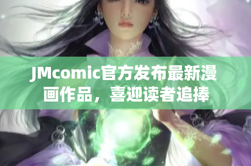JMcomic官方发布最新漫画作品，喜迎读者追捧