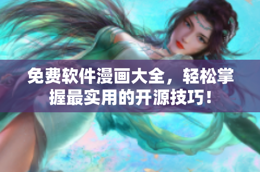 免费软件漫画大全，轻松掌握最实用的开源技巧！