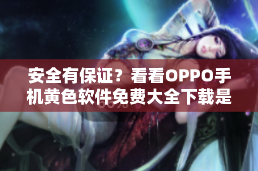 安全有保证？看看OPPO手机黄色软件免费大全下载是否靠谱