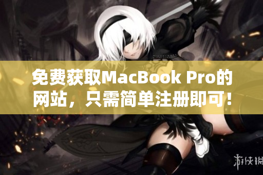 免费获取MacBook Pro的网站，只需简单注册即可！
