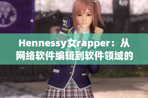 Hennessy女rapper：从网络软件编辑到软件领域的崭露新星