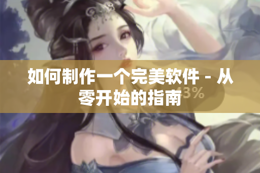 如何制作一个完美软件 - 从零开始的指南