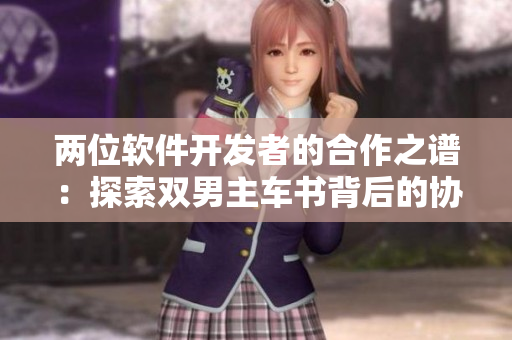 两位软件开发者的合作之谱：探索双男主车书背后的协作之道