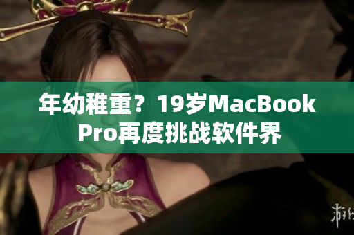 年幼稚重？19岁MacBook Pro再度挑战软件界