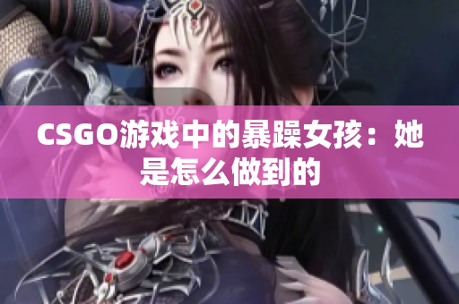 CSGO游戏中的暴躁女孩：她是怎么做到的