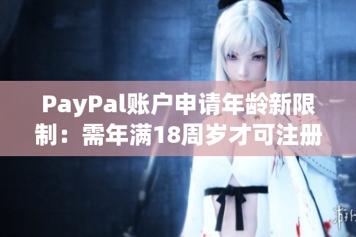 PayPal账户申请年龄新限制：需年满18周岁才可注册