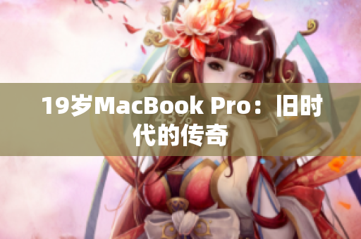 19岁MacBook Pro：旧时代的传奇