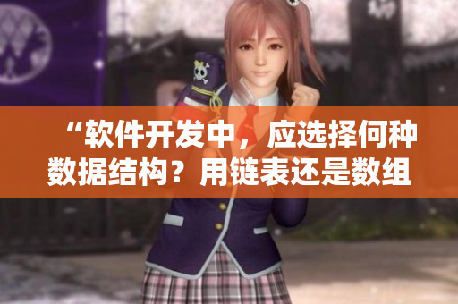 “软件开发中，应选择何种数据结构？用链表还是数组？”
