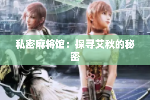 私密麻将馆：探寻艾秋的秘密