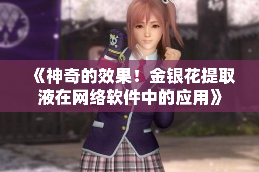 《神奇的效果！金银花提取液在网络软件中的应用》