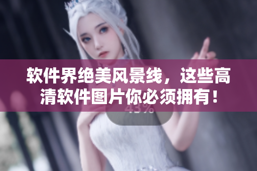 软件界绝美风景线，这些高清软件图片你必须拥有！