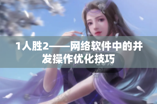 1人胜2——网络软件中的并发操作优化技巧