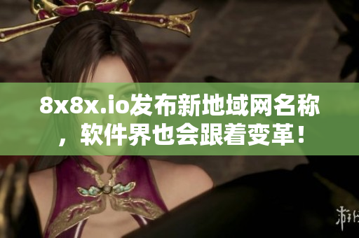 8x8x.io发布新地域网名称，软件界也会跟着变革！