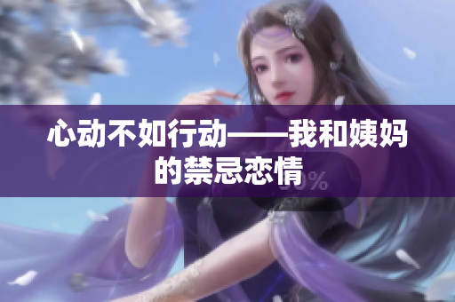 心动不如行动——我和姨妈的禁忌恋情