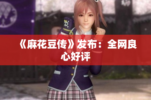 《麻花豆传》发布：全网良心好评